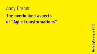 AgileByExample 2019: Andy Brandt - The overlooked aspects of “Agile transformations”