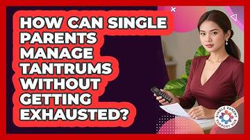 How Can Single Parents Manage Tantrums Without Getting Exhausted? - Single Parent Support Hub