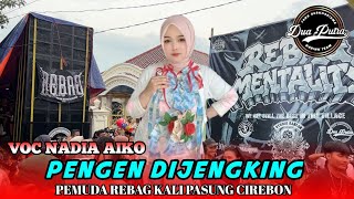 PENGEN DI JENGKING‼️VOC NADIA AIKO | FEAT DUA PUTRA | PEMUDA REBAG KALI PASUNG CIREBON 2026