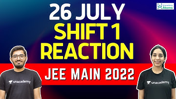 JEE Main 2022: 26th July - Shift 1 | 1st Reaction | Unacademy Atoms