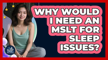Why Would I Need An MSLT For Sleep Issues? - Sleep Apnea Support Network