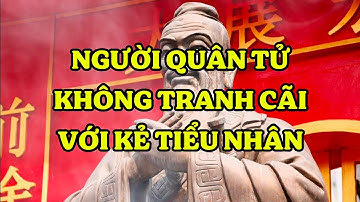 VÌ SAO NGƯỜI QUÂN TỬ KHÔNG TRANH CÃI VỚI KẺ TIỂU NHÂN