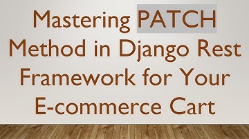 Mastering PATCH Method in Django Rest Framework for Your E-commerce Cart
