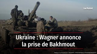 Ukraine : Wagner annonce la prise de Bakhmout
