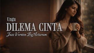 UNGU – DILEMA CINTA  |  Jazz Version | Smooth Jazz Indonesia | Aransemen Jazz Original