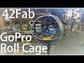 Building a GoPro Roll Cage - 42Fab #5