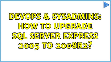 DevOps & SysAdmins: How to upgrade sql server express 2005 to 2008R2?