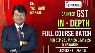 CA Inter GST For Sep 25 , Jan 26 &amp; May 26 Exams By CA Yashwant Mangal (Lecture - 3) (Part - 2)