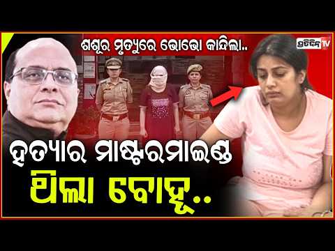 ଚାକର ସାହାଯ୍ୟରେ ଶ୍ବଶୂରକୁ ମାରିଥିଲା ବୋହୁ,କରୁଥିଲା ଅଭିନୟ!Daughter in law gets father in law killed