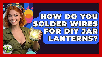 How Do You Solder Wires For DIY Jar Lanterns? - The Upcycle Lab