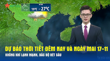 Dự báo thời tiết đêm nay và ngày mai 17/11 | Không khí lạnh mạnh tràn về Bắc Bộ, Trung Bộ mưa lớn