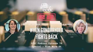 Ecdc On Air - Episode 78 - Risk Wire - Otilia Mårdh - When Gonorrhoea Fights Back
