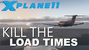 X-Plane 11 -Speed up those Load times!