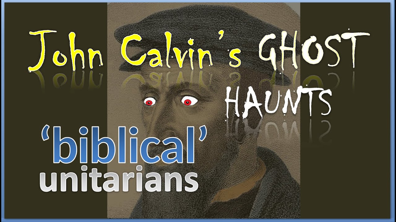 3. John Calvin's Ghost haunts 'Biblical' Unitarianism (1 Pet. 1:20)
