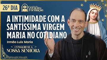 Consecration to Our Lady 2025 - 26th day - Intimacy with the Blessed Virgin Mary in daily life