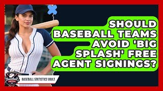 Should Baseball Teams Avoid 'big Splash' Free Agent Signings? - Baseball Statistics Vault