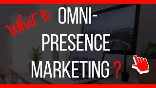 😮 What Is Omnipresence Marketing &amp; How Does It Work?