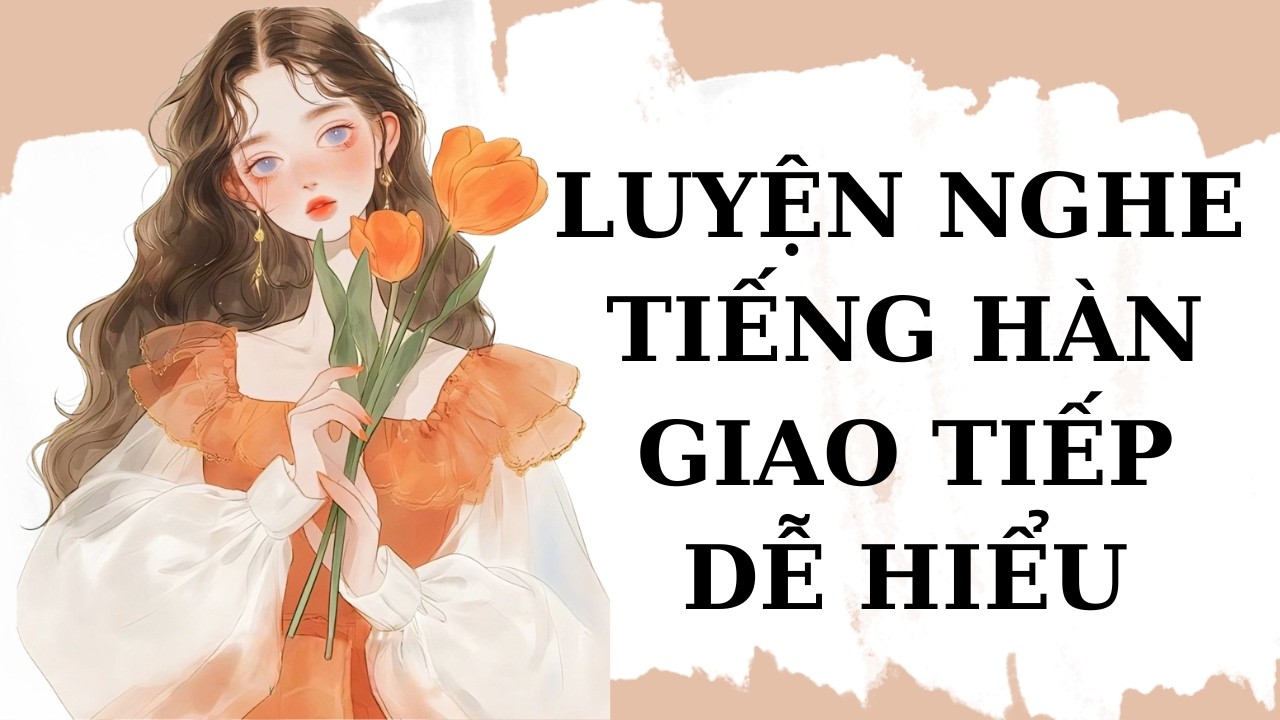 🎧Luyện Nghe Tiếng Hàn Giao Tiếp Dễ Hiểu #25