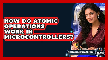 How Do Atomic Operations Work In Microcontrollers? - Electrical Engineering Essentials