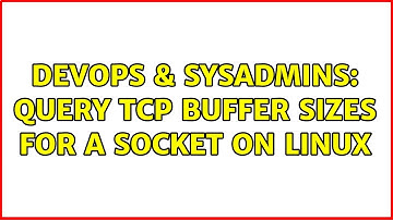 DevOps & SysAdmins: query TCP buffer sizes for a socket on linux (3 Solutions!!)