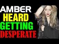 AMBER HEARD IS GETTING DESPERATE !