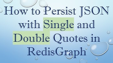 How to Persist JSON with Single and Double Quotes in RedisGraph