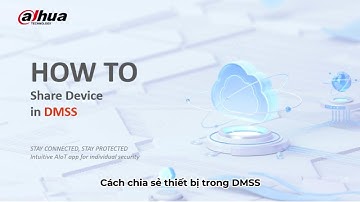 [CAMERA WIFI DAHUA] Video cách chia sẻ thiết bị trong DMSS | Vũ Hoàng Telecom Channel