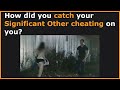 How People Caught Their Significant Other Cheating! (r/AskReddit)