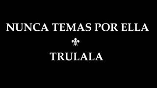 Trulala  -  Nunca Temas Por Ella