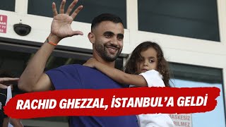 Rachid Ghezzal, İstanbula Geldi