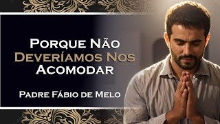 NÃO SE ACOMODE , PADRE FÁBIO DE MELO