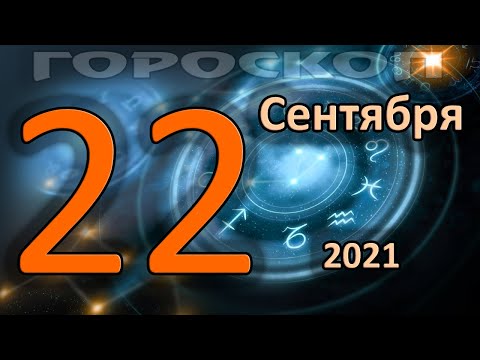 ГОРОСКОП НА СЕГОДНЯ 22 СЕНТЯБРЯ 2021 ДЛЯ ВСЕХ ЗНАКОВ ЗОДИАКА