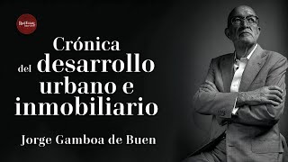 Crónica del desarrollo urbano e inmobiliario | Jorge Gamboa | 30 años de Desarrollo | Real Estate