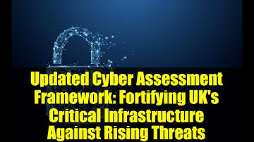Updated Cyber Assessment Framework: Fortifying UK