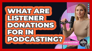 What Are Listener Donations For in Podcasting?