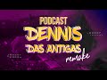 Podcast  dennis das antigas remake