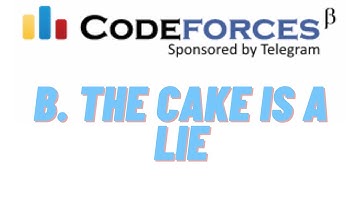 B. The Cake Is a Lie |  Educational Codeforces Round 108 (Rated for Div. 2)