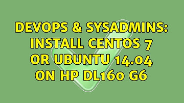 DevOps & SysAdmins: Install Centos 7 or Ubuntu 14.04 on HP DL160 G6