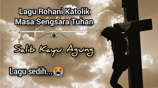 SALIB KAYU AGUNG | Lagu Rohani Katolik prapaskah paling sedih😭😭😭