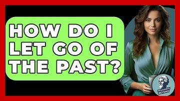 How Do I Let Go Of The Past? - Philosophy Beyond