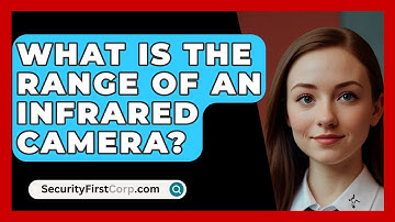 What Is The Range Of An Infrared Camera? - SecurityFirstCorp.com