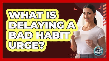 What Is Delaying A Bad Habit Urge?