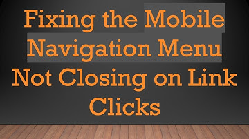 Fixing the Mobile Navigation Menu Not Closing on Link Clicks