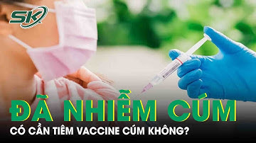 Đã Nhiễm Cúm Có Cần Tiêm Vaccine Cúm Hay Không? | SKĐS