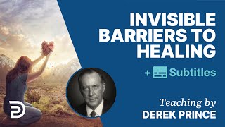 Invisible Barriers To Healing | Derek Prince