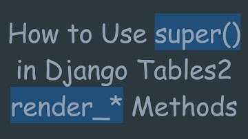 How to Use super() in Django Tables2 render_* Methods
