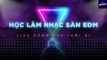 Học Làm Nhạc Sàn EDM Từ Con Số 0 🔥 Tạo Beat Cực Chill Trong 1 Giờ