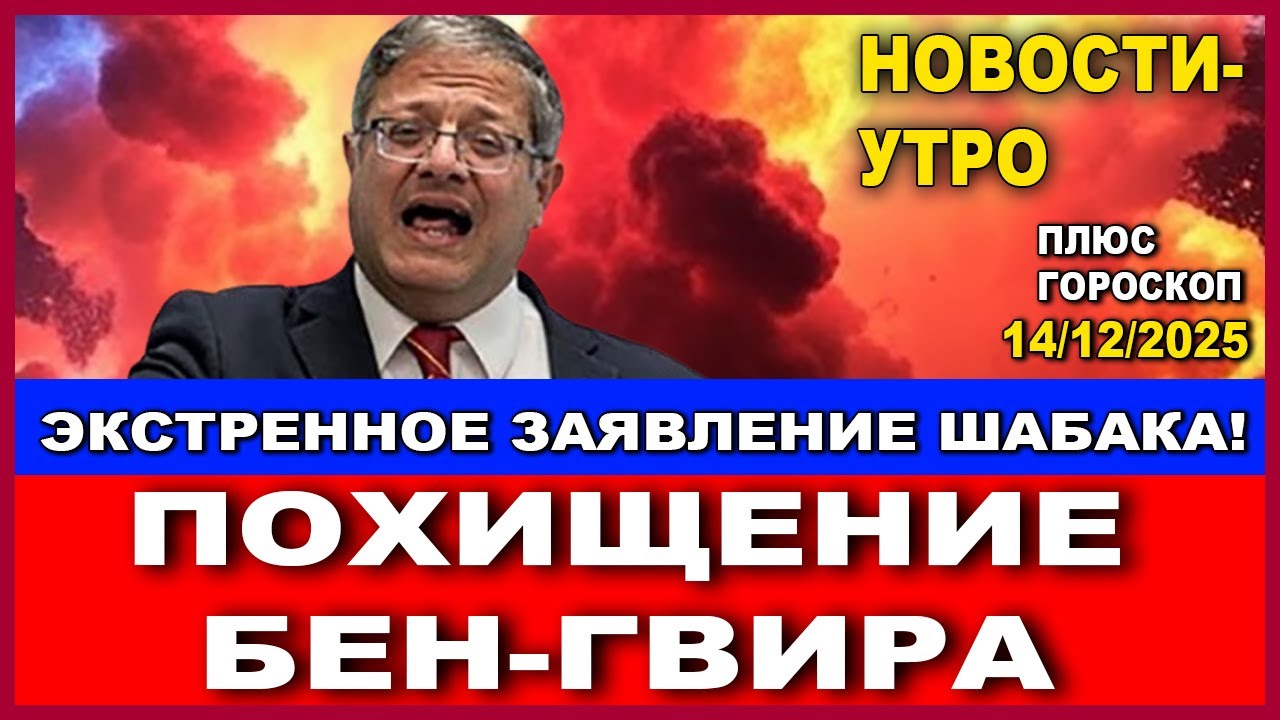 Похищение Бен-Гвира! Экстренное заявление ШАБАКА!  Новости-утро + гороскоп. 14/12/2025