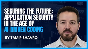 Securing the Future: Application Security in the Age of AI-Driven Coding - by Tamir Shavro