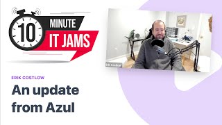 10 Minute IT Jams - An update from Azul